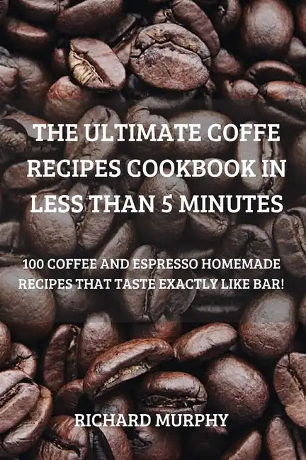 The Ultimate Coffe Recipes Cookbook in Less Than 5 Minutes - Paperback